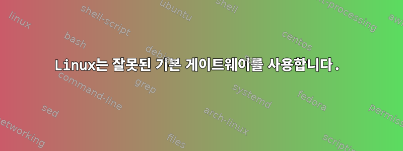 Linux는 잘못된 기본 게이트웨이를 사용합니다.