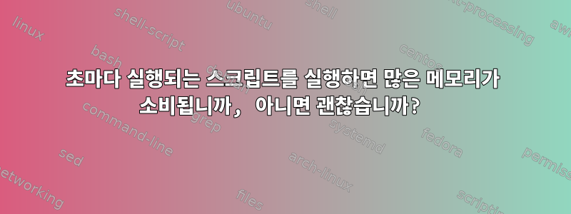 5초마다 실행되는 스크립트를 실행하면 많은 메모리가 소비됩니까, 아니면 괜찮습니까?