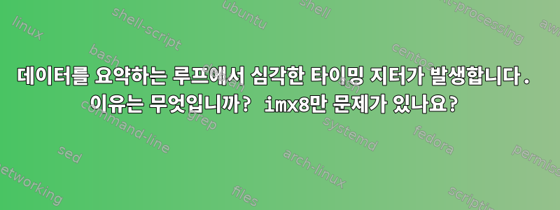 데이터를 요약하는 루프에서 심각한 타이밍 지터가 발생합니다. 이유는 무엇입니까? imx8만 문제가 있나요?