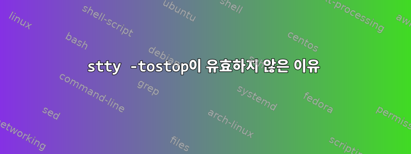 stty -tostop이 유효하지 않은 이유