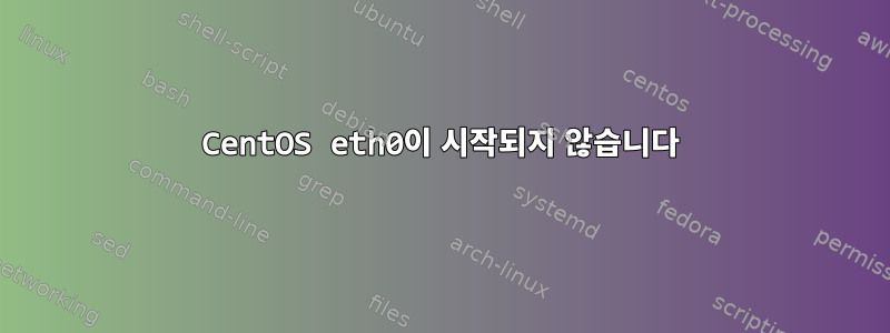 CentOS eth0이 시작되지 않습니다