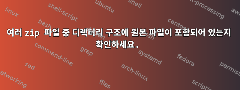 여러 zip 파일 중 디렉터리 구조에 원본 파일이 포함되어 있는지 확인하세요.