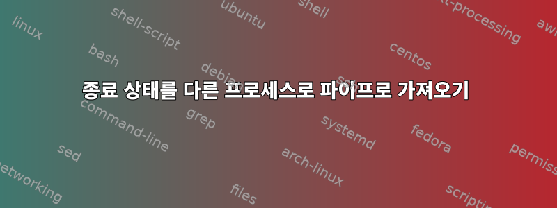 종료 상태를 다른 프로세스로 파이프로 가져오기