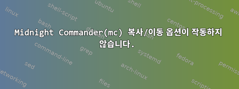 Midnight Commander(mc) 복사/이동 옵션이 ​​작동하지 않습니다.