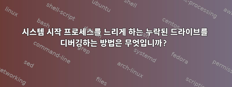 시스템 시작 프로세스를 느리게 하는 누락된 드라이브를 디버깅하는 방법은 무엇입니까?