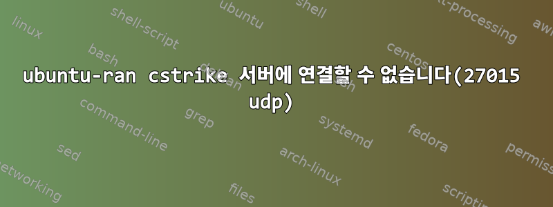 ubuntu-ran cstrike 서버에 연결할 수 없습니다(27015 udp)