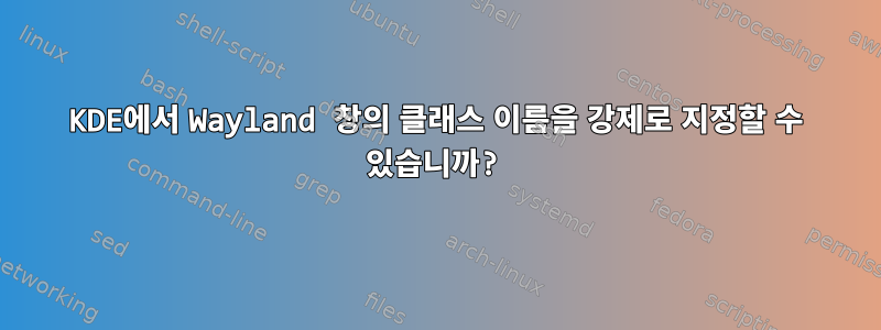 KDE에서 Wayland 창의 클래스 이름을 강제로 지정할 수 있습니까?