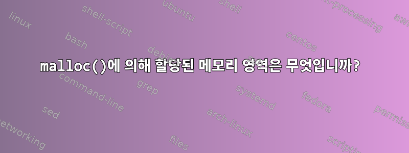 malloc()에 의해 할당된 메모리 영역은 무엇입니까?