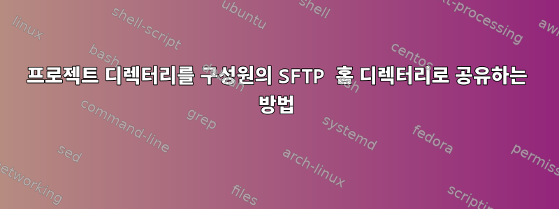 프로젝트 디렉터리를 구성원의 SFTP 홈 디렉터리로 공유하는 방법