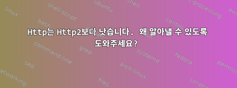 Http는 Http2보다 낫습니다. 왜 알아낼 수 있도록 도와주세요?