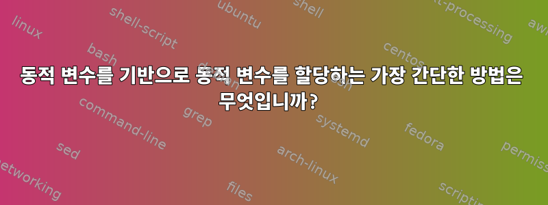 동적 변수를 기반으로 동적 변수를 할당하는 가장 간단한 방법은 무엇입니까?