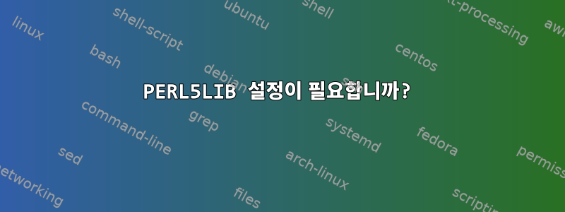 PERL5LIB 설정이 필요합니까?