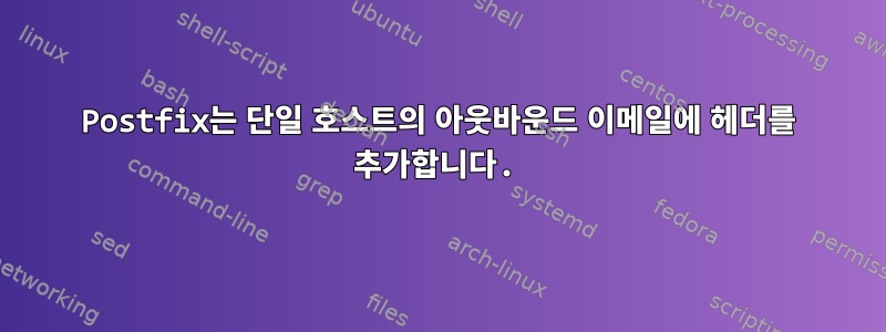 Postfix는 단일 호스트의 아웃바운드 이메일에 헤더를 추가합니다.