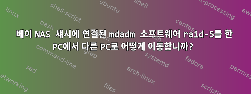 5베이 NAS 섀시에 연결된 mdadm 소프트웨어 raid-5를 한 PC에서 다른 PC로 어떻게 이동합니까?