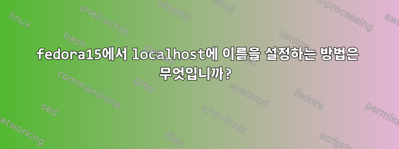 fedora15에서 localhost에 이름을 설정하는 방법은 무엇입니까?