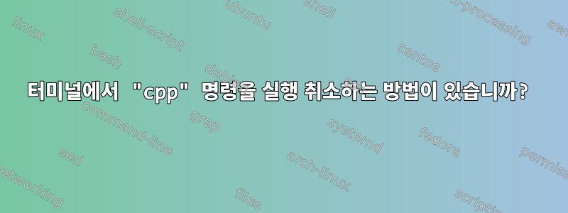 터미널에서 "cpp" 명령을 실행 취소하는 방법이 있습니까?