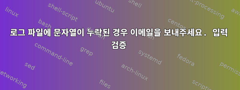 로그 파일에 문자열이 누락된 경우 이메일을 보내주세요. 입력 검증