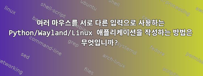 여러 마우스를 서로 다른 입력으로 사용하는 Python/Wayland/Linux 애플리케이션을 작성하는 방법은 무엇입니까?