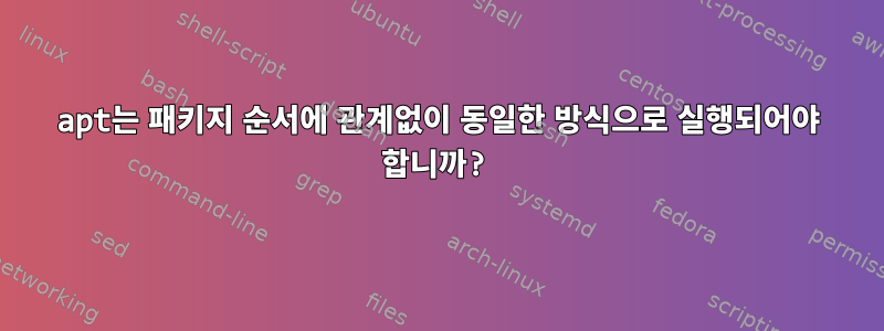 apt는 패키지 순서에 관계없이 동일한 방식으로 실행되어야 합니까?