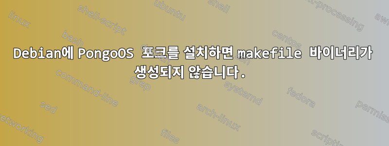 Debian에 PongoOS 포크를 설치하면 makefile 바이너리가 생성되지 않습니다.