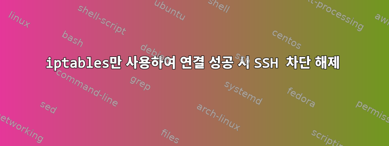 iptables만 사용하여 연결 성공 시 SSH 차단 해제