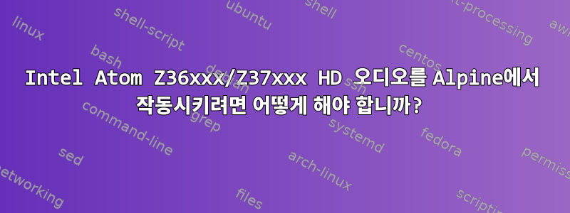 Intel Atom Z36xxx/Z37xxx HD 오디오를 Alpine에서 작동시키려면 어떻게 해야 합니까?