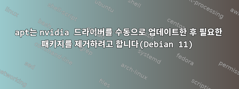 apt는 nvidia 드라이버를 수동으로 업데이트한 후 필요한 패키지를 제거하려고 합니다(Debian 11)