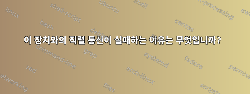 이 장치와의 직렬 통신이 실패하는 이유는 무엇입니까?