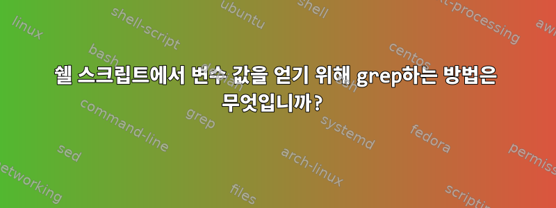 쉘 스크립트에서 변수 값을 얻기 위해 grep하는 방법은 무엇입니까?