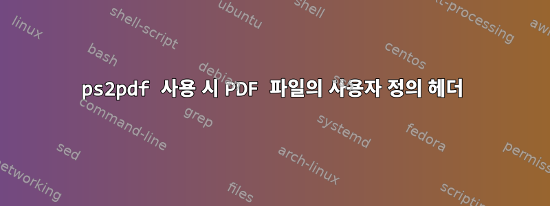 ps2pdf 사용 시 PDF 파일의 사용자 정의 헤더