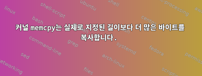 커널 memcpy는 실제로 지정된 길이보다 더 많은 바이트를 복사합니다.