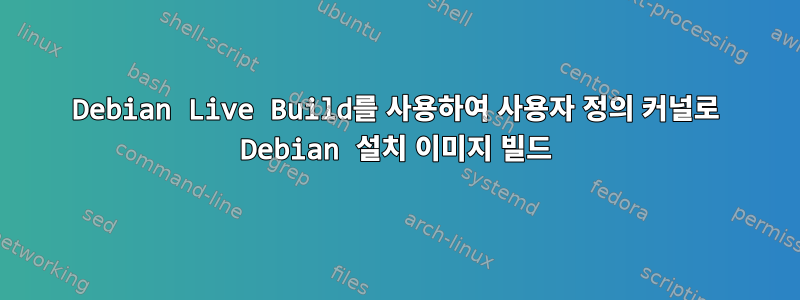 Debian Live Build를 사용하여 사용자 정의 커널로 Debian 설치 이미지 빌드