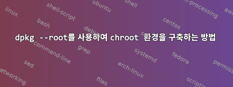 dpkg --root를 사용하여 chroot 환경을 구축하는 방법