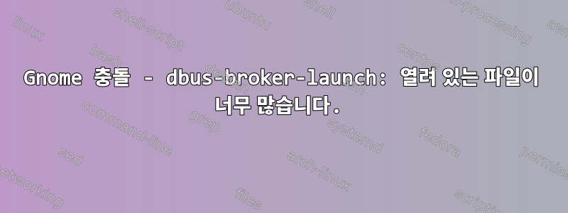 Gnome 충돌 - dbus-broker-launch: 열려 있는 파일이 너무 많습니다.