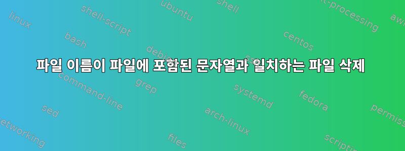 파일 이름이 파일에 포함된 문자열과 일치하는 파일 삭제