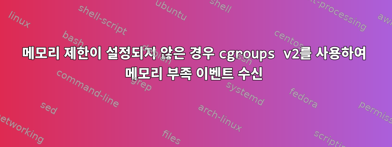 메모리 제한이 설정되지 않은 경우 cgroups v2를 사용하여 메모리 부족 이벤트 수신