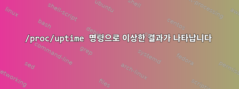 /proc/uptime 명령으로 이상한 결과가 나타납니다