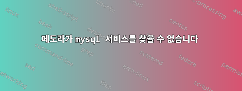 페도라가 mysql 서비스를 찾을 수 없습니다