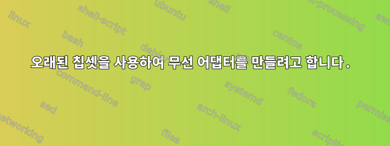 오래된 칩셋을 사용하여 무선 어댑터를 만들려고 합니다.