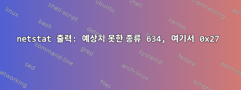 netstat 출력: 예상치 못한 종류 634, 여기서 0x27