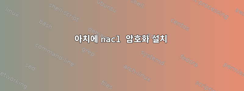 아치에 nacl 암호화 설치