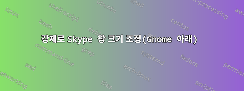 강제로 Skype 창 크기 조정(Gnome 아래)