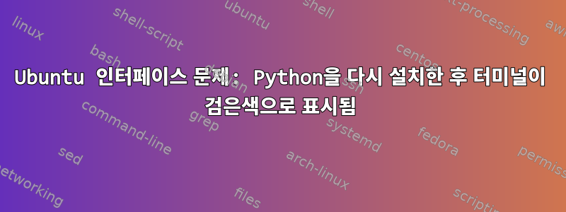 Ubuntu 인터페이스 문제: Python을 다시 설치한 후 터미널이 검은색으로 표시됨