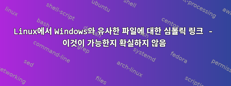 Linux에서 Windows와 유사한 파일에 대한 심볼릭 링크 - 이것이 가능한지 확실하지 않음