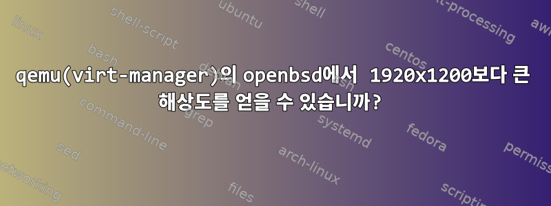 qemu(virt-manager)의 openbsd에서 1920x1200보다 큰 해상도를 얻을 수 있습니까?