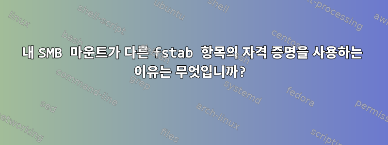 내 SMB 마운트가 다른 fstab 항목의 자격 증명을 사용하는 이유는 무엇입니까?