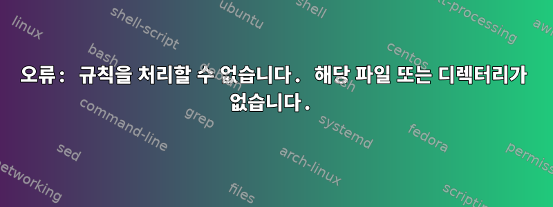 오류: 규칙을 처리할 수 없습니다. 해당 파일 또는 디렉터리가 없습니다.