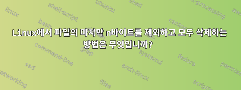 Linux에서 파일의 마지막 n바이트를 제외하고 모두 삭제하는 방법은 무엇입니까?