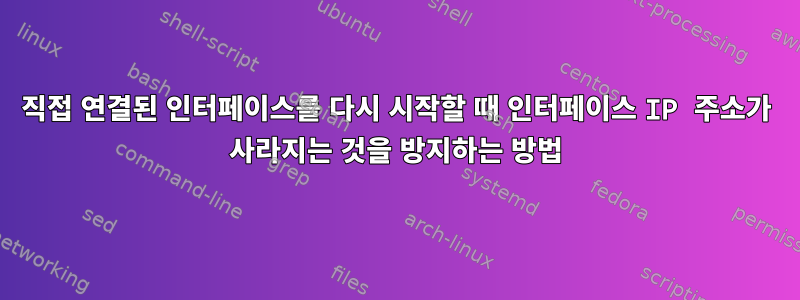 직접 연결된 인터페이스를 다시 시작할 때 인터페이스 IP 주소가 사라지는 것을 방지하는 방법