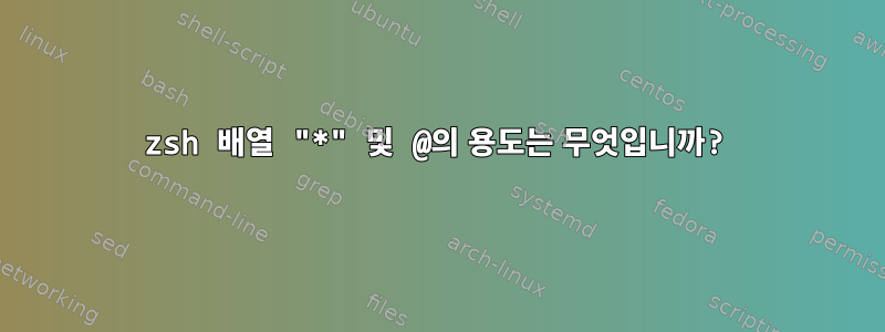 zsh 배열 "*" 및 @의 용도는 무엇입니까?